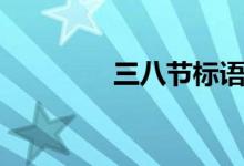 三八節(jié)標(biāo)語(三八節(jié)標(biāo)語)