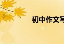初中作文寫作方法與技巧