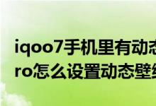 iqoo7手機里有動態(tài)壁紙怎么設置（iQOO8Pro怎么設置動態(tài)壁紙）