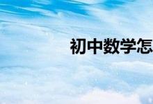 初中數(shù)學怎么學才能學好？