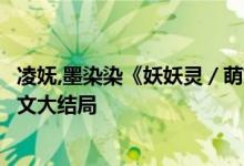 凌嫵,墨染染《妖妖靈／萌妃駕到：將軍，藥別停！》小說全文大結局