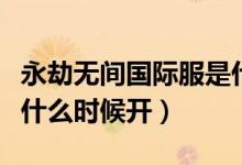 永劫無間國際服是什么游戲（永劫無間國際服什么時候開）