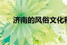 濟(jì)南的風(fēng)俗文化和活動(dòng)(濟(jì)南的風(fēng)俗)
