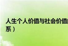 人生個人價值與社會價值的關(guān)系（人生價值和社會價值的關(guān)系）