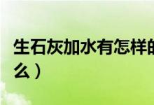 生石灰加水有怎樣的反應（生石灰加水生成什么）