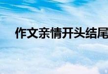 作文親情開頭結(jié)尾神仙句子（作文親情）