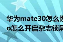 華為mate30怎么恢復(fù)雜志鎖屏（華為p50pro怎么開(kāi)啟雜志鎖屏）