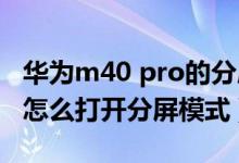 華為m40 pro的分屏怎么操作（華為p50pro怎么打開(kāi)分屏模式）