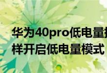 華為40pro低電量提醒設(shè)置（華為p50pro怎樣開(kāi)啟低電量模式）