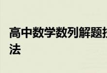 高中數(shù)學數(shù)列解題技巧及常用高考數(shù)學解題方法