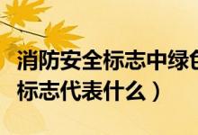 消防安全標(biāo)志中綠色代表什么(消防安全綠色標(biāo)志代表什么)