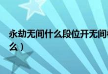 永劫無(wú)間什么段位開無(wú)間模式（永劫無(wú)間無(wú)間模式規(guī)則是什么）