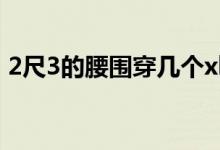 2尺3的腰圍穿幾個xl（2尺3的腰圍穿幾個x）