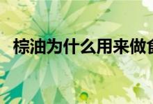 棕油為什么用來做食品（棕油是什么做的）
