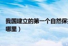 我國建立的第一個自然保護區(qū)（中國第一個自然保護區(qū)是在哪里）