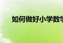 如何做好小學數(shù)學和初中數(shù)學的銜接？