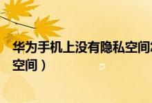 華為手機(jī)上沒有隱私空間怎么開啟（華為手機(jī)怎么開啟隱私空間）