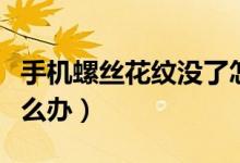 手機(jī)螺絲花紋沒(méi)了怎么辦（螺絲花紋磨沒(méi)了怎么辦）