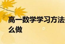 高一數(shù)學學習方法指導,想要學好高一數(shù)學怎么做