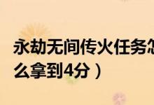 永劫無間傳火任務(wù)怎么完成（永劫無間傳火怎么拿到4分）
