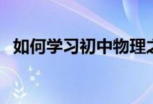 如何學(xué)習(xí)初中物理之電學(xué)部分（初中物理）