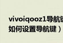 vivoiqooz1導(dǎo)航鍵如何設(shè)置（vivos10pro如何設(shè)置導(dǎo)航鍵）