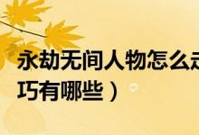 永劫無間人物怎么走路（永劫無間走路姿勢技巧有哪些）