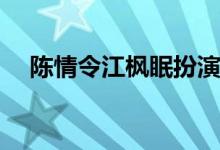 陳情令江楓眠扮演者(陳情令江楓眠是誰(shuí))