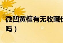 微凹黃檀有無(wú)收藏價(jià)值（微凹黃檀有收藏價(jià)值嗎）