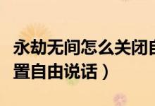 永劫無間怎么關閉自由說話（永劫無間怎么設置自由說話）