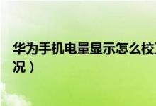 華為手機電量顯示怎么校正（華為手機怎么查看電量使用情況）