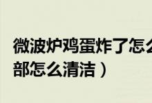 微波爐雞蛋炸了怎么清理（雞蛋炸了微波爐頂部怎么清潔）