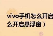 vivo手機怎么開啟懸浮窗回復(fù)（vivo手機怎么開啟懸浮窗）
