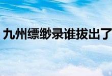 九州縹緲?shù)浾l(shuí)拔出了劍(誰(shuí)拔出了蒼云古齒劍)