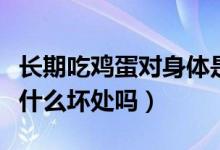 長期吃雞蛋對身體是好還是壞（經(jīng)常吃雞蛋有什么壞處嗎）