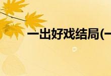 一出好戲結局(一出好戲結局是什么)