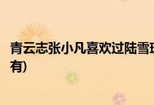 青云志張小凡喜歡過陸雪琪嗎(青云志張小凡喜歡過陸雪琪沒有)