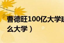 曹德旺100億大學(xué)建哪里(曹德旺100億建什么大學(xué))