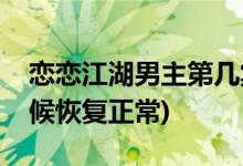 戀戀江湖男主第幾集恢復(fù)正常(宮遠修什么時候恢復(fù)正常)