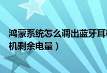 鴻蒙系統(tǒng)怎么調(diào)出藍(lán)牙耳機電量（鴻蒙系統(tǒng)如何查看無線耳機剩余電量）