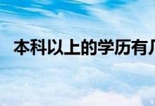 本科以上的學(xué)歷有幾個（分別是什么學(xué)歷）