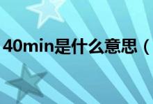 40min是什么意思(時(shí)間40min是什么意思)