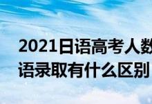 2021日語高考人數(shù)官方公布(高考日語和英語錄取有什么區(qū)別)
