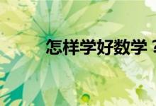 怎樣學好數(shù)學？數(shù)學真的很難嗎？