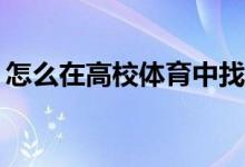 怎么在高校體育中找到體育鍛煉的注意事項(xiàng)？