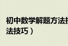 初中數(shù)學解題方法技巧抖音（初中數(shù)學解題方法技巧）