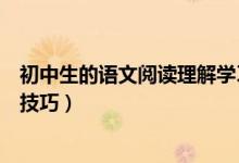 初中生的語文閱讀理解學習方法（初中語文閱讀理解題答題技巧）