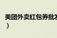 美團外賣紅包券批發(fā)（美團外賣手氣紅包分享）