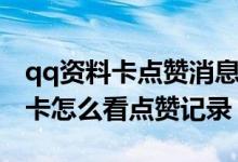 qq資料卡點贊消息為什么有多有少（qq資料卡怎么看點贊記錄）