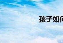 孩子如何學(xué)好數(shù)學(xué)？